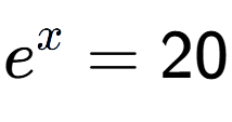 A LaTex expression showing e to the power of x = 20