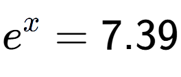A LaTex expression showing e to the power of x = 7.39