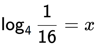 A LaTex expression showing \log sub 4 1 over 16 = x