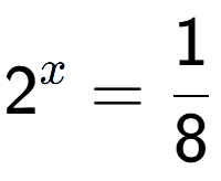A LaTex expression showing 2 to the power of x = 1 over 8