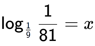 A LaTex expression showing \log sub 1 over 9 1 over 81 = x