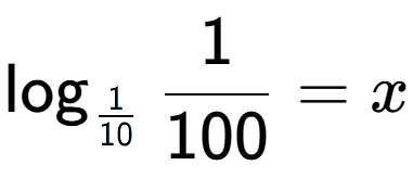 A LaTex expression showing \log sub 1 over 10 1 over 100 = x