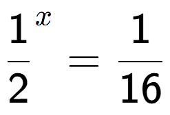 A LaTex expression showing 1 over 2 to the power of x = 1 over 16