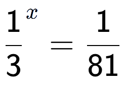 A LaTex expression showing 1 over 3 to the power of x = 1 over 81