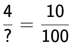 A LaTex expression showing 4 over ? = 10 over 100