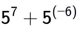 A LaTex expression showing 5 to the power of {7 } + 5 to the power of {(-6) }