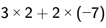 A LaTex expression showing 3 multiplied by 2 + 2 multiplied by (-7)