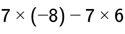 A LaTex expression showing 7 multiplied by (-8) - 7 multiplied by 6