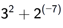 A LaTex expression showing 3 to the power of {2 } + 2 to the power of {(-7) }