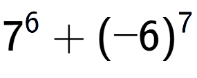 A LaTex expression showing 7 to the power of {6 } + (-6) to the power of {7 }