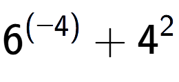 A LaTex expression showing 6 to the power of {(-4) } + 4 to the power of {2 }