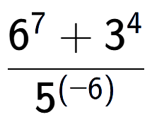 A LaTex expression showing \frac{{6 to the power of {7 } + 3 to the power of {4 }}}{{5 to the power of {(-6) }}}