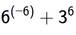A LaTex expression showing 6 to the power of {(-6) } + 3 to the power of {6 }