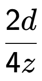 A LaTex expression showing \frac{{2d}}{{4z}}