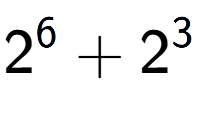 A LaTex expression showing 2 to the power of {6 } + 2 to the power of {3 }