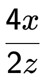A LaTex expression showing \frac{{4x}}{{2z}}