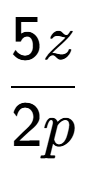 A LaTex expression showing \frac{{5z}}{{2p}}