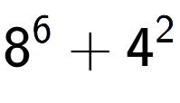 A LaTex expression showing 8 to the power of {6 } + 4 to the power of {2 }