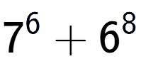 A LaTex expression showing 7 to the power of {6 } + 6 to the power of {8 }