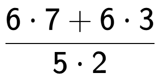 A LaTex expression showing \frac{{6 times 7 + 6 times 3}}{{5 times 2}}