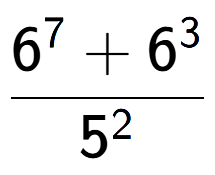A LaTex expression showing \frac{{6 to the power of {7 } + 6 to the power of {3 }}}{{5 to the power of {2 }}}