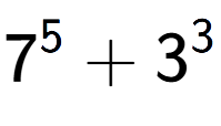 A LaTex expression showing 7 to the power of {5 } + 3 to the power of {3 }