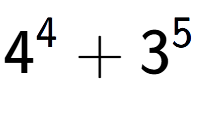 A LaTex expression showing 4 to the power of {4 } + 3 to the power of {5 }