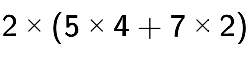 A LaTex expression showing 2 multiplied by (5 multiplied by 4 + 7 multiplied by 2)