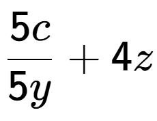 A LaTex expression showing \frac{{5c}}{{5y}} + 4z