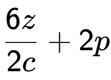 A LaTex expression showing \frac{{6z}}{{2c}} + 2p