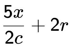 A LaTex expression showing \frac{{5x}}{{2c}} + 2r