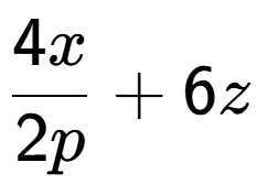 A LaTex expression showing \frac{{4x}}{{2p}} + 6z