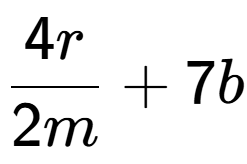 A LaTex expression showing \frac{{4r}}{{2m}} + 7b