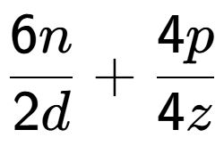 A LaTex expression showing \frac{{6n}}{{2d}} + \frac{{4p}}{{4z}}