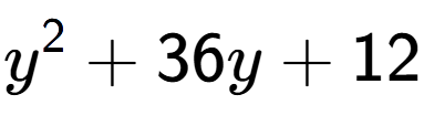 A LaTex expression showing y to the power of 2 + 36y + 12