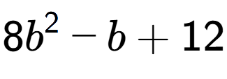A LaTex expression showing 8b to the power of 2 - b + 12