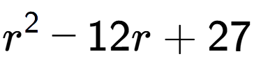 A LaTex expression showing r to the power of 2 - 12r + 27