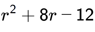 A LaTex expression showing r to the power of 2 + 8r - 12