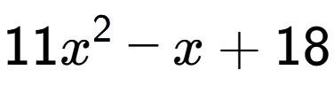 A LaTex expression showing 11x to the power of 2 - x + 18