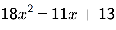 A LaTex expression showing 18x to the power of 2 - 11x + 13