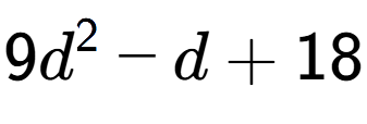 A LaTex expression showing 9d to the power of 2 - d + 18
