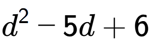 A LaTex expression showing d to the power of 2 - 5d + 6