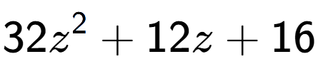 A LaTex expression showing 32z to the power of 2 + 12z + 16