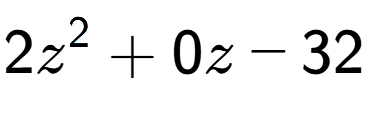 A LaTex expression showing 2z to the power of 2 + 0z - 32