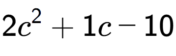 A LaTex expression showing 2c to the power of 2 + 1c - 10