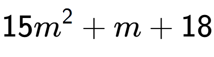 A LaTex expression showing 15m to the power of 2 + m + 18