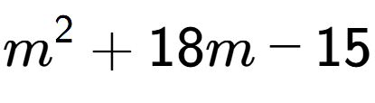 A LaTex expression showing m to the power of 2 + 18m - 15