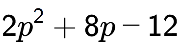 A LaTex expression showing 2p to the power of 2 + 8p - 12