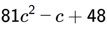 A LaTex expression showing 81c to the power of 2 - c + 48