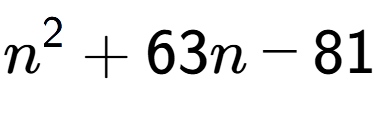 A LaTex expression showing n to the power of 2 + 63n - 81